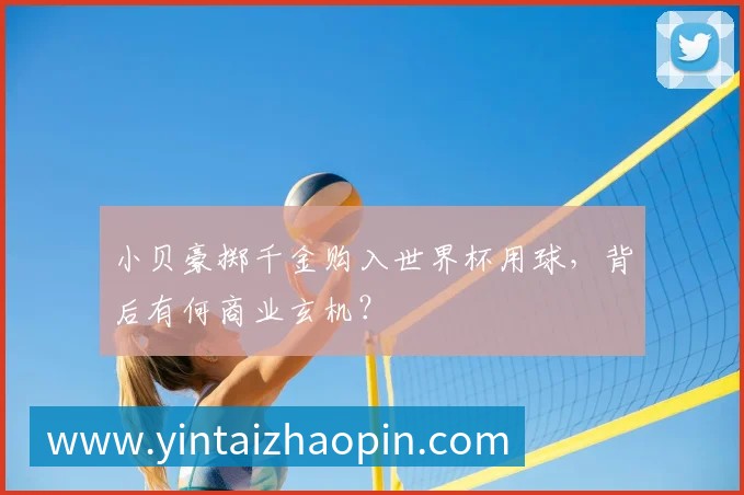 小贝豪掷千金购入世界杯用球,背后有何商业玄机?